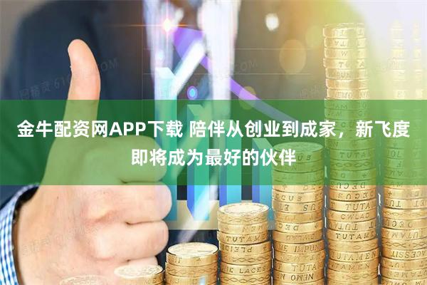金牛配资网APP下载 陪伴从创业到成家，新飞度即将成为最好的伙伴